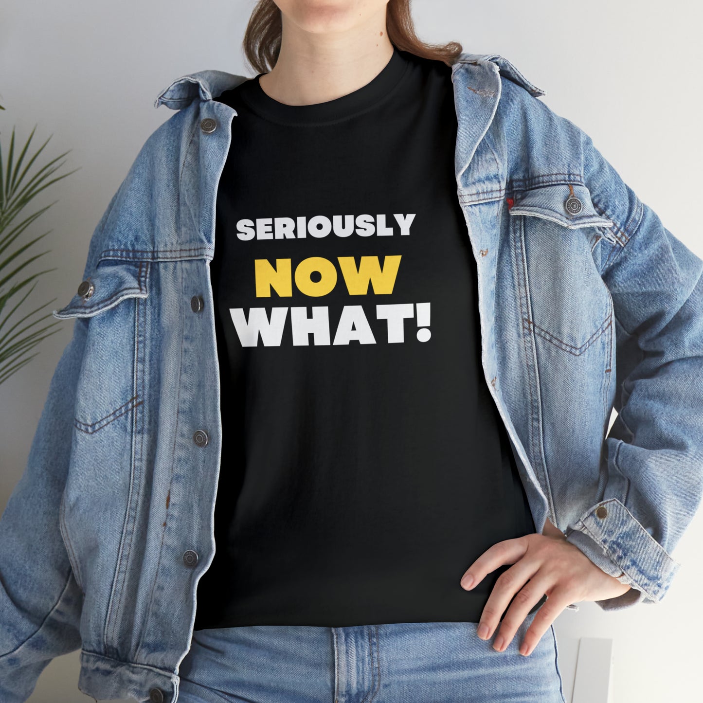 Seriously Now What T-Shirt