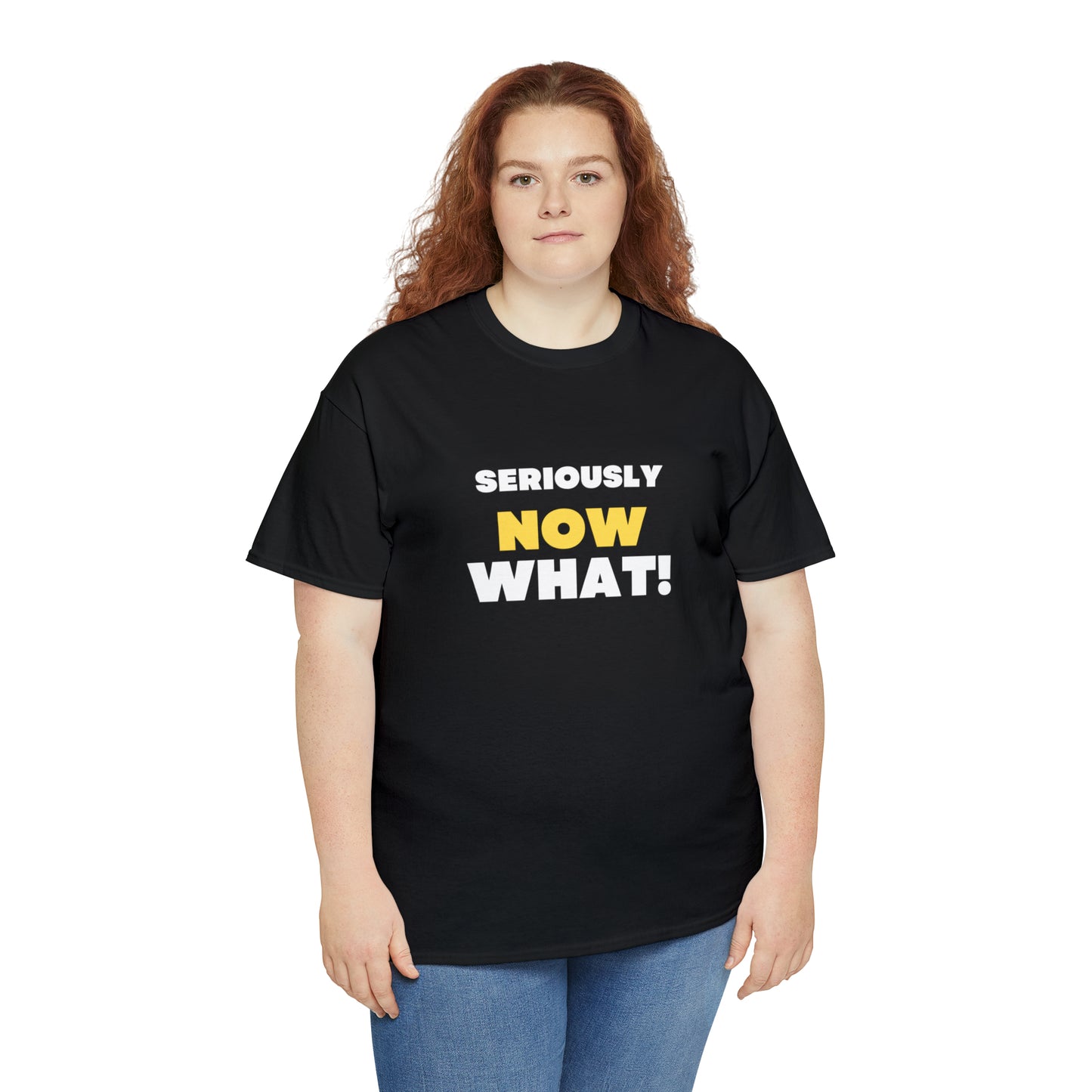 Seriously Now What T-Shirt